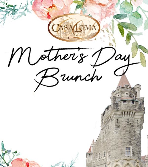 MOTHER’S DAY BRUNCH AT CASA LOMA